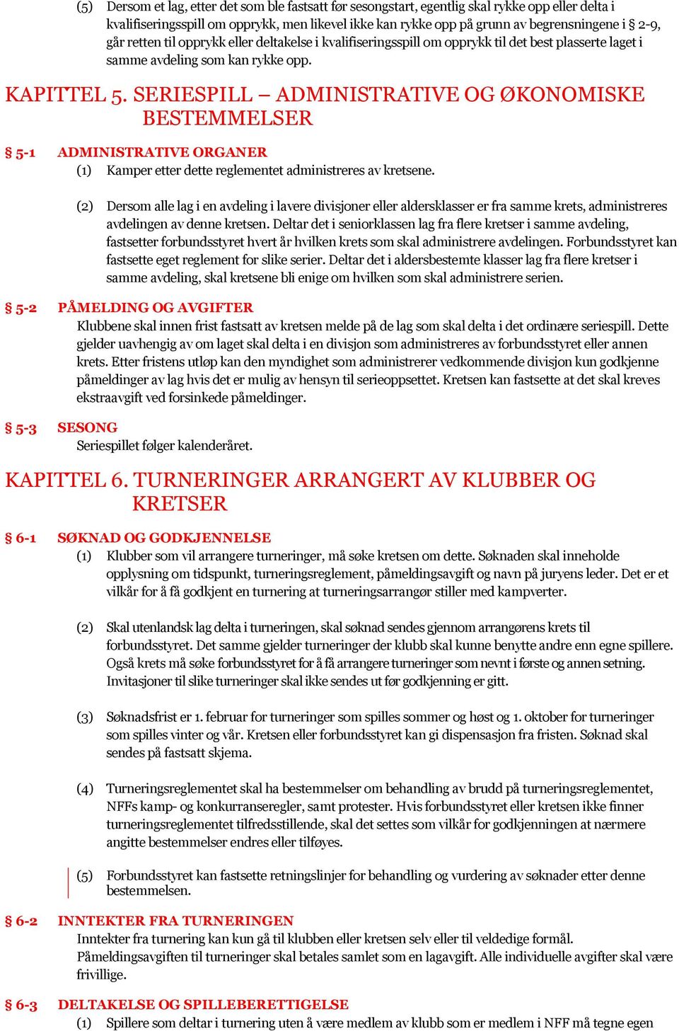 SERIESPILL ADMINISTRATIVE OG ØKONOMISKE BESTEMMELSER 5-1 ADMINISTRATIVE ORGANER (1) Kamper etter dette reglementet administreres av kretsene.