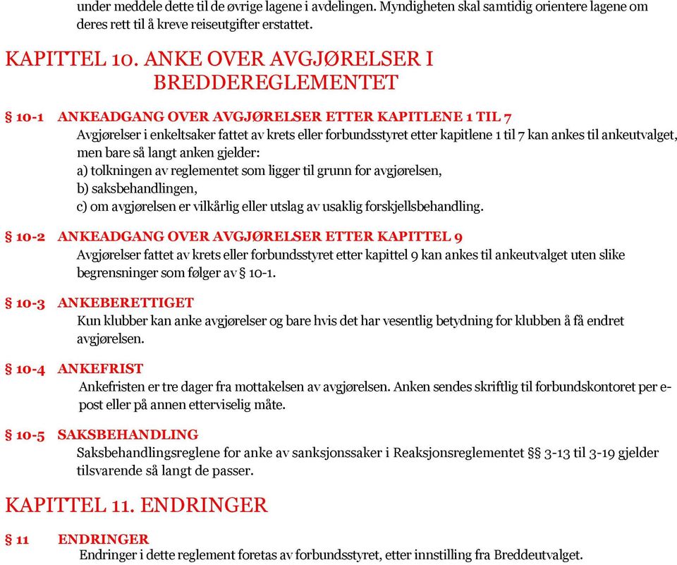 ankeutvalget, men bare så langt anken gjelder: a) tolkningen av reglementet som ligger til grunn for avgjørelsen, b) saksbehandlingen, c) om avgjørelsen er vilkårlig eller utslag av usaklig