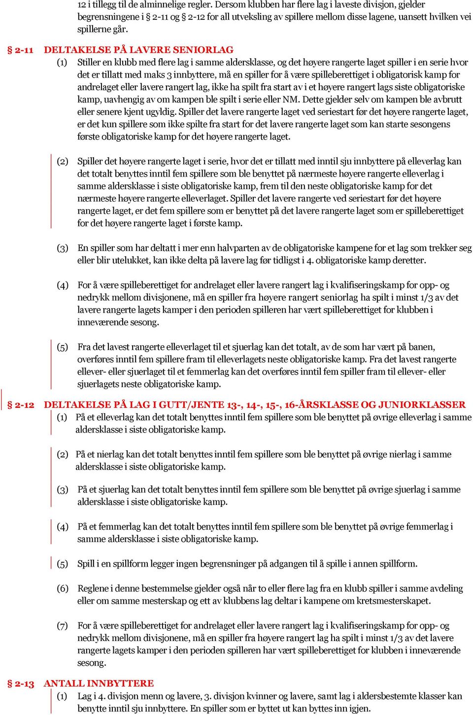 2-11 DELTAKELSE PÅ LAVERE SENIORLAG (1) Stiller en klubb med flere lag i samme aldersklasse, og det høyere rangerte laget spiller i en serie hvor det er tillatt med maks 3 innbyttere, må en spiller