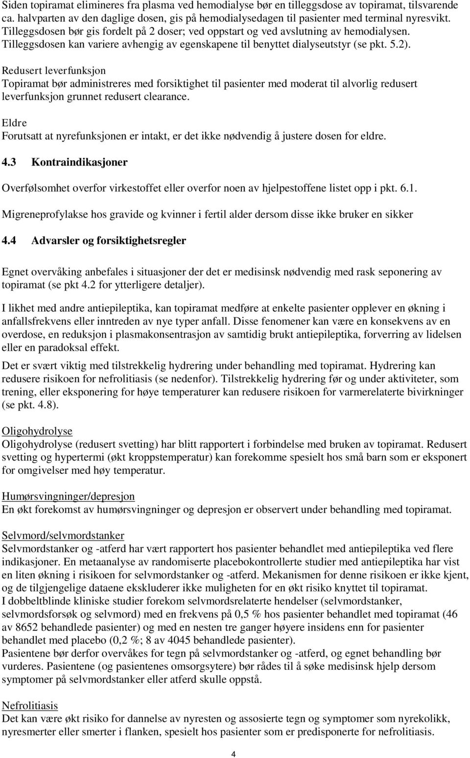 Redusert leverfunksjon Topiramat bør administreres med forsiktighet til pasienter med moderat til alvorlig redusert leverfunksjon grunnet redusert clearance.