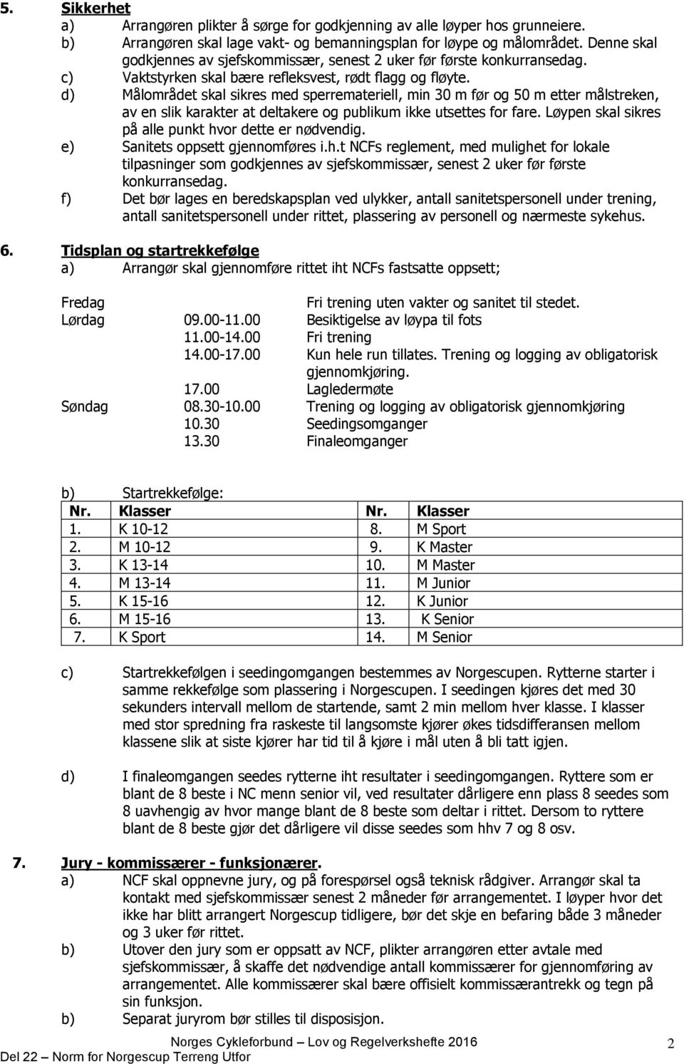 d) Målområdet skal sikres med sperremateriell, min 30 m før og 50 m etter målstreken, av en slik karakter at deltakere og publikum ikke utsettes for fare.