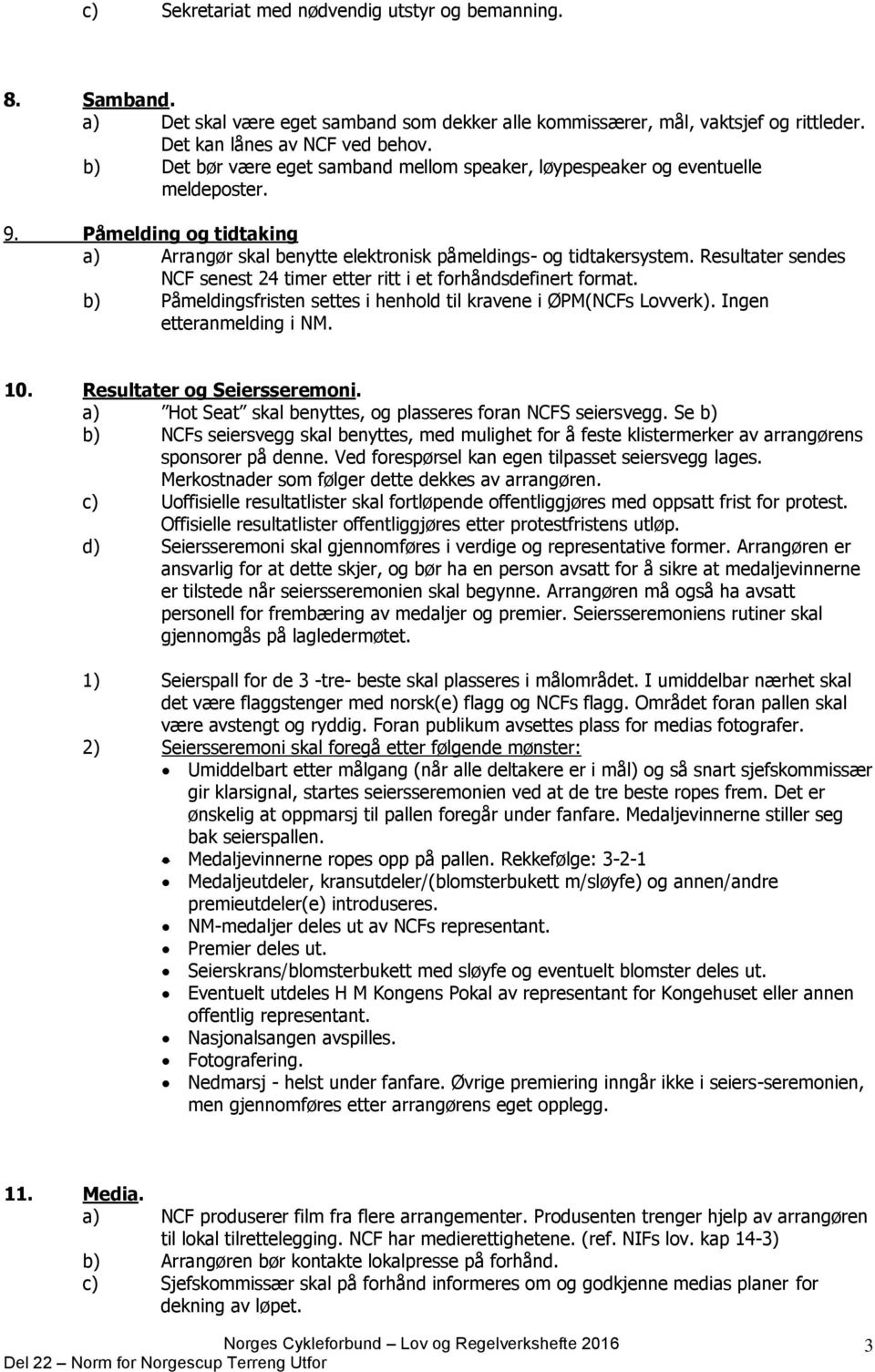 Resultater sendes NCF senest 24 timer etter ritt i et forhåndsdefinert format. b) Påmeldingsfristen settes i henhold til kravene i ØPM(NCFs Lovverk). Ingen etteranmelding i NM. 10.