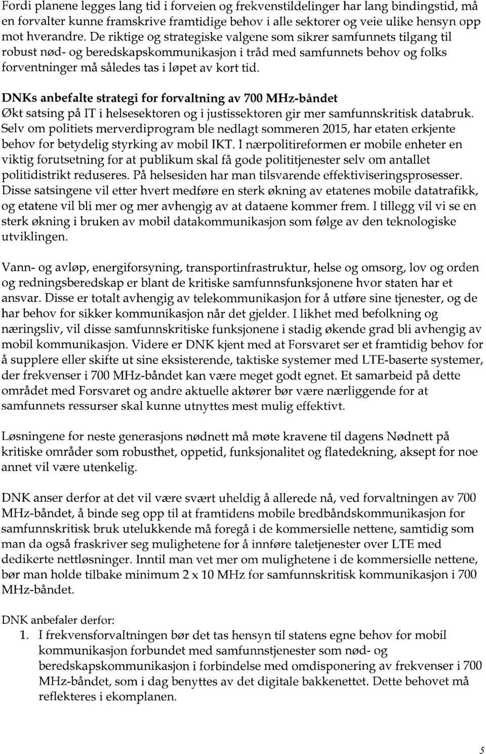 DNKs anbefalte strategi for forvaltning av 700 MHz- båndet Økt satsing på IT i helsesektoren og i justissektoren gir mer samfunnskritisk databruk.