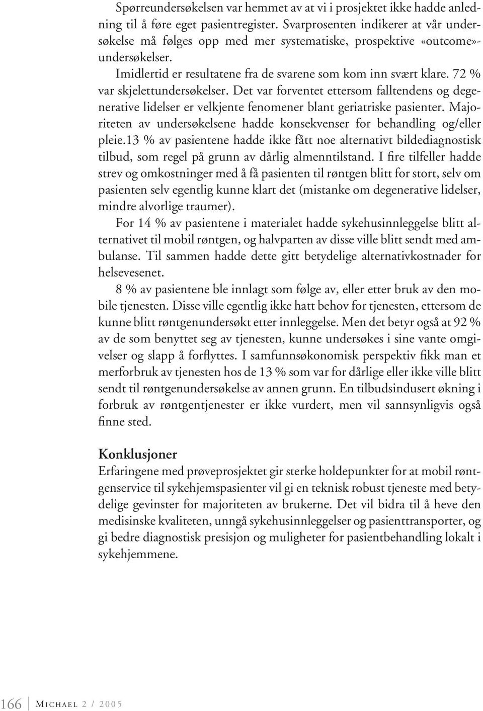 72 % var skjelettundersøkelser. Det var forventet ettersom falltendens og degenerative lidelser er velkjente fenomener blant geriatriske pasienter.