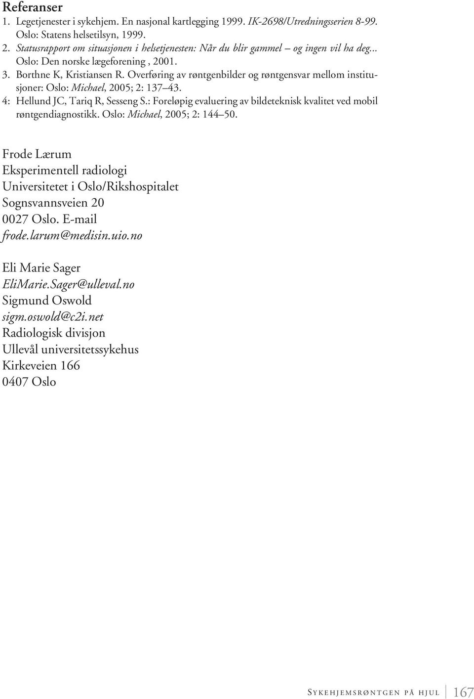 Overføring av røntgenbilder og røntgensvar mellom institusjoner: Oslo: Michael, 2005; 2: 137 43. 4: Hellund JC, Tariq R, Sesseng S.