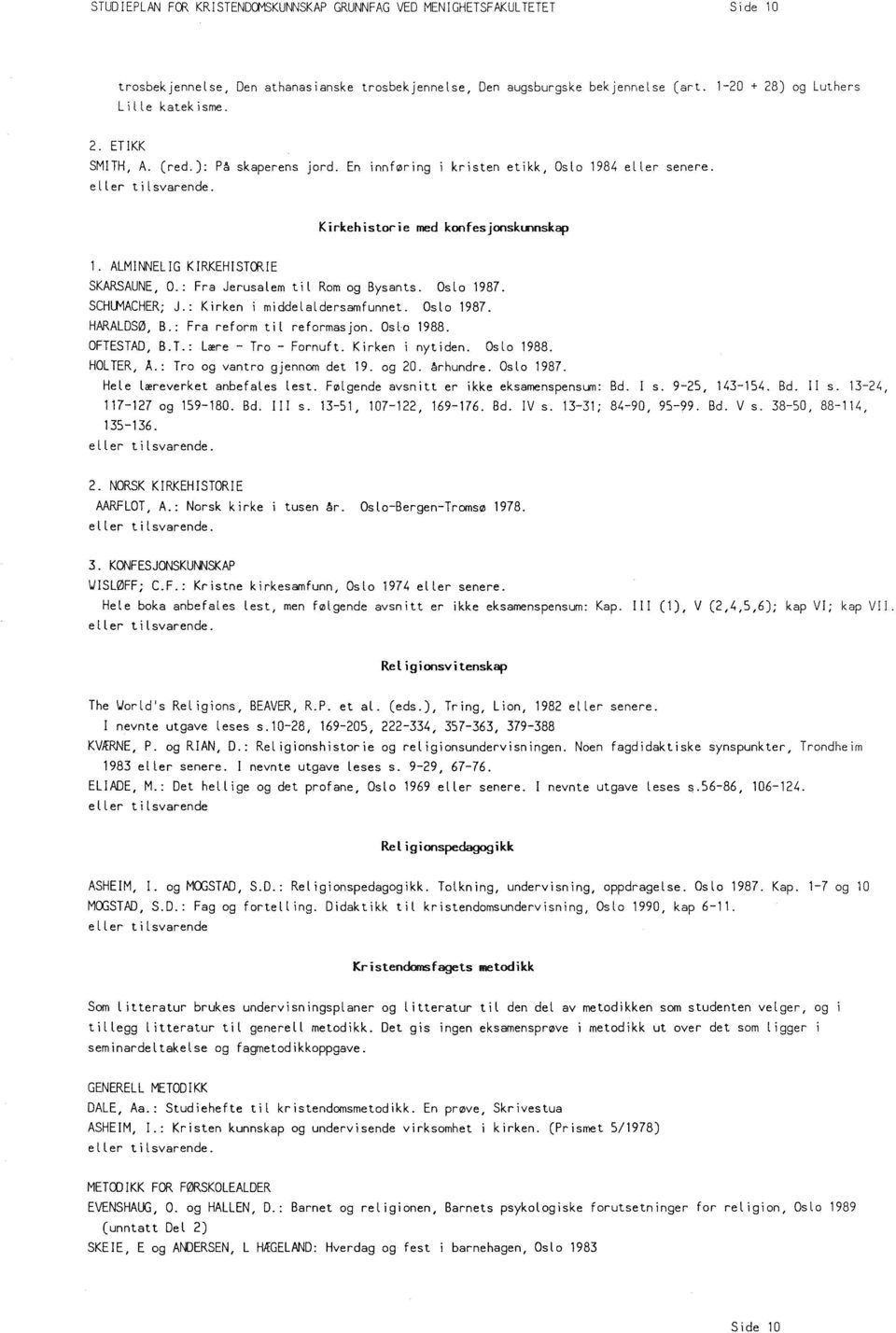 ALMINNELIG KIRKEHISTORIE SKARSAUNE, O.: Fra Jerusalem til Rom og Bysants. Oslo 1987. SCHUMACHER; J.: Kirken i middelaldersamfunnet. Oslo 1987. HARALDSØ, B.: Fra reform til reformasjon. Oslo 1988.