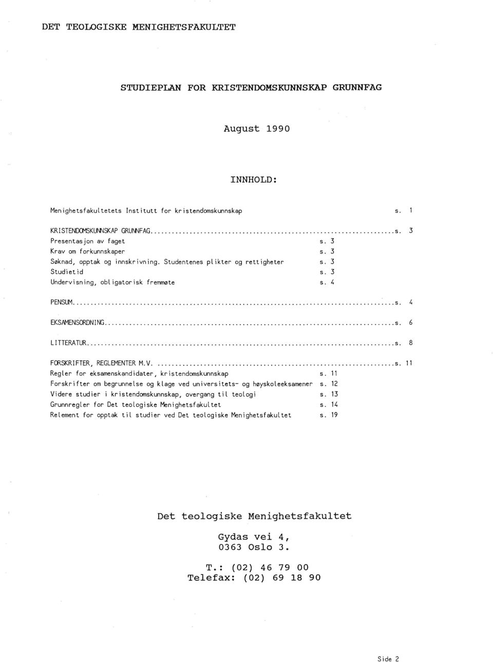 .. s. 8 FORSKRIFTER, REGLEMENTER M. V..... s. 11 Regler for eksamenskandidater, kristendomskunnskap s. 11 Forskrifter om begrunnelse og klage ved universitets- og høyskoleeksamener s.