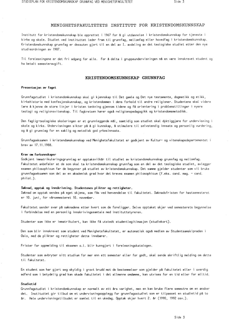 Kriste~domsku~~skap gru~~fag er dessute~ gjort til e~ del av I. avdeli~g av det teologiske studiet etter de~ ~ye studieordningen av 1987. Til forelesningene er det fri adgang for alle.