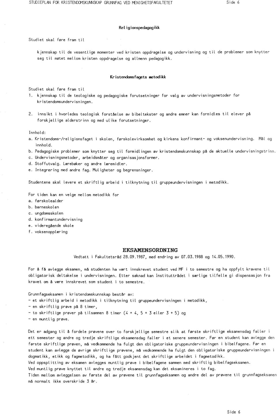 kjennskap til de teologiske og pedagogiske forutsetninger for valg av undervisningsmetoder for kristendomsundervisningen. 2.