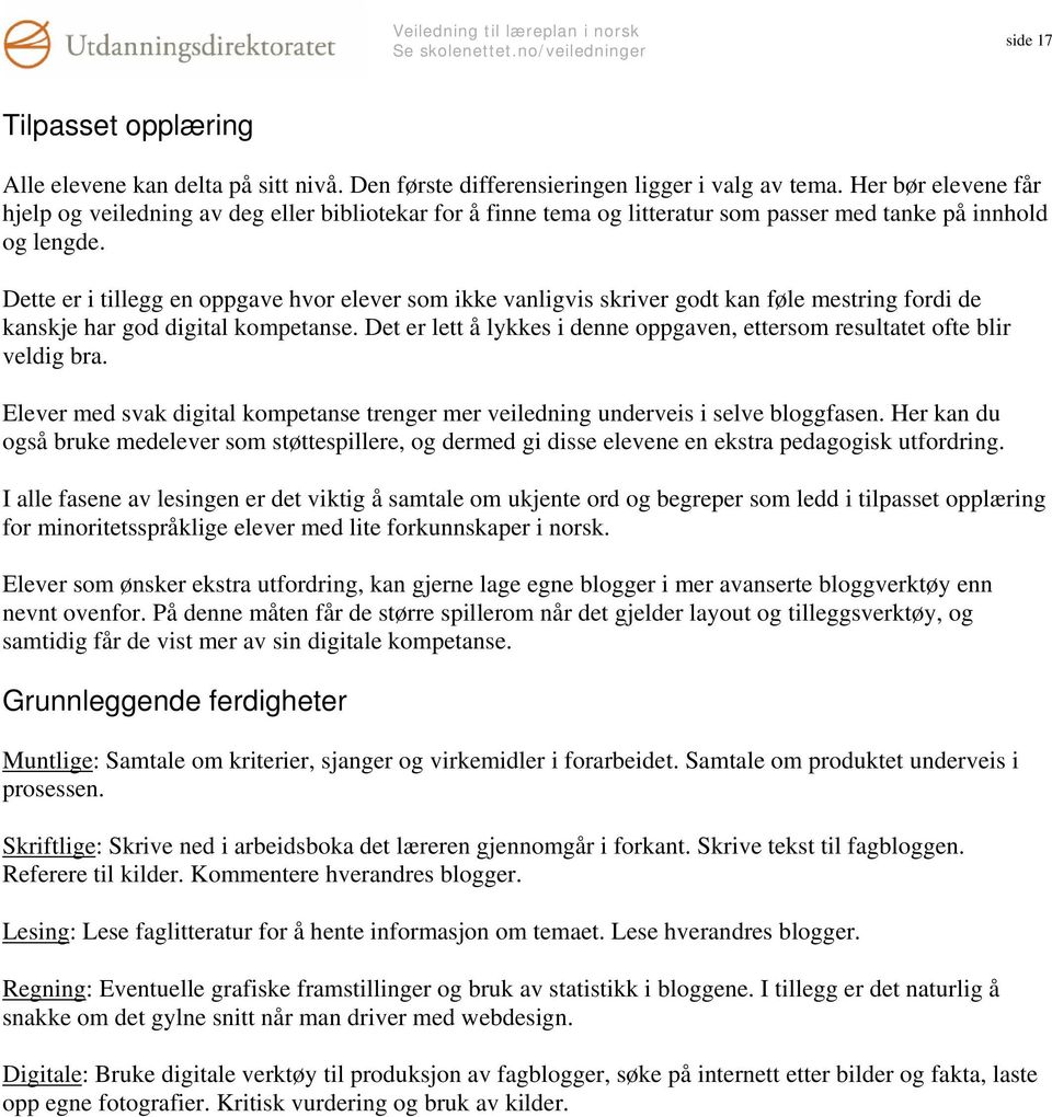 Dette er i tillegg en oppgave hvor elever som ikke vanligvis skriver godt kan føle mestring fordi de kanskje har god digital kompetanse.