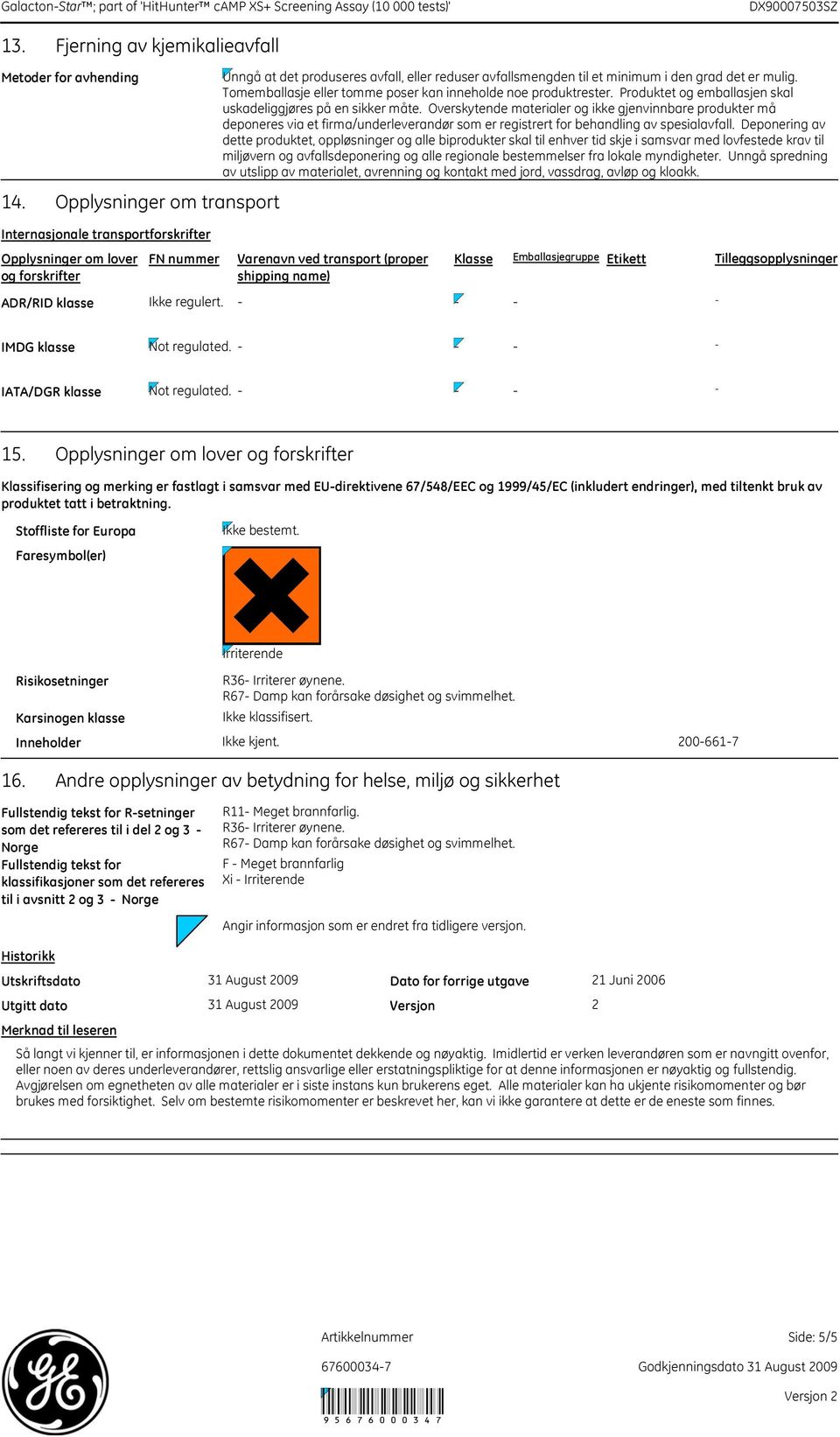 Tomemballasje eller tomme poser kan inneholde noe produktrester. Produktet og emballasjen skal uskadeliggjøres på en sikker måte.