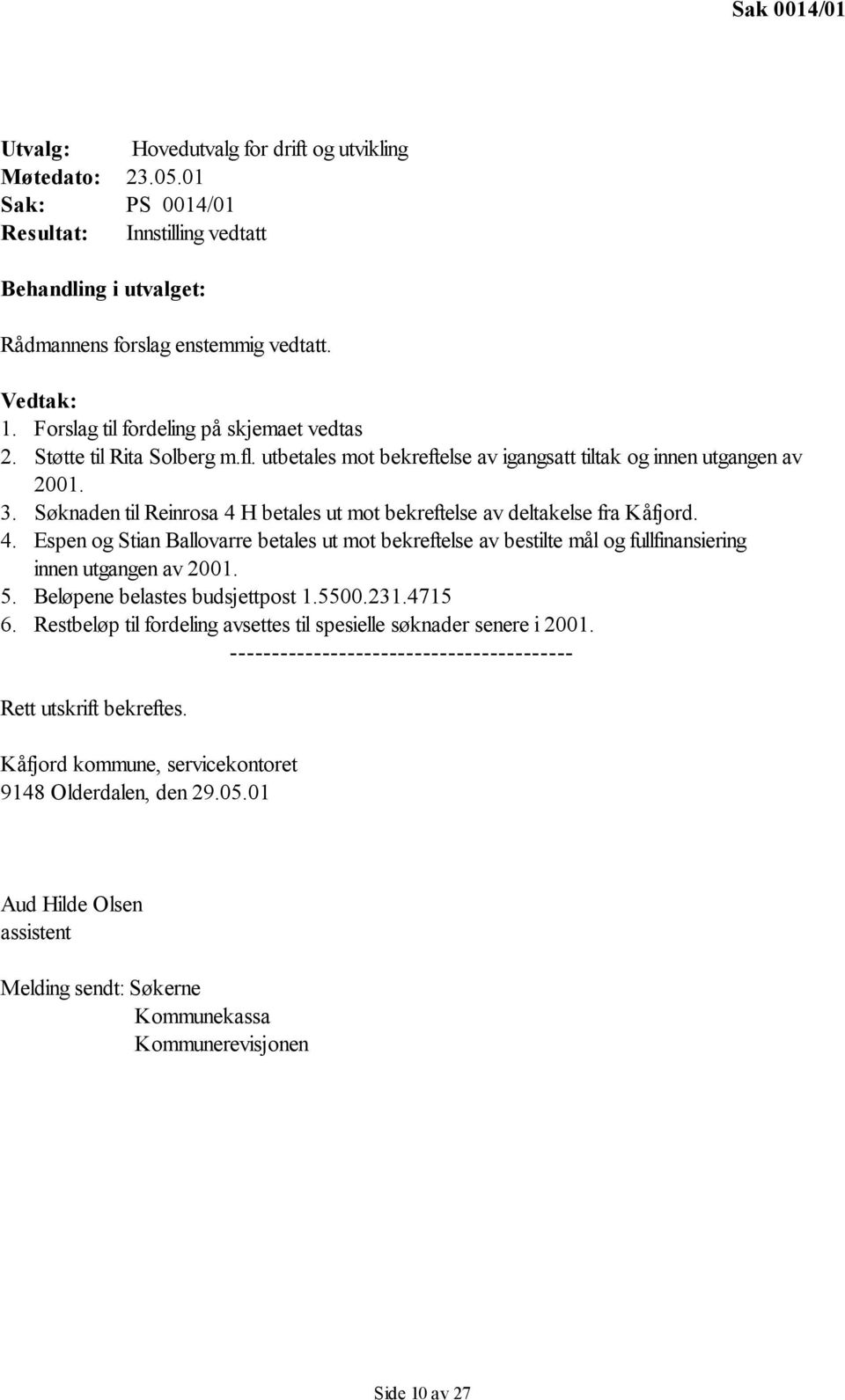 Søknaden til Reinrosa 4 H betales ut mot bekreftelse av deltakelse fra Kåfjord. 4. Espen og Stian Ballovarre betales ut mot bekreftelse av bestilte mål og fullfinansiering innen utgangen av 2001. 5.