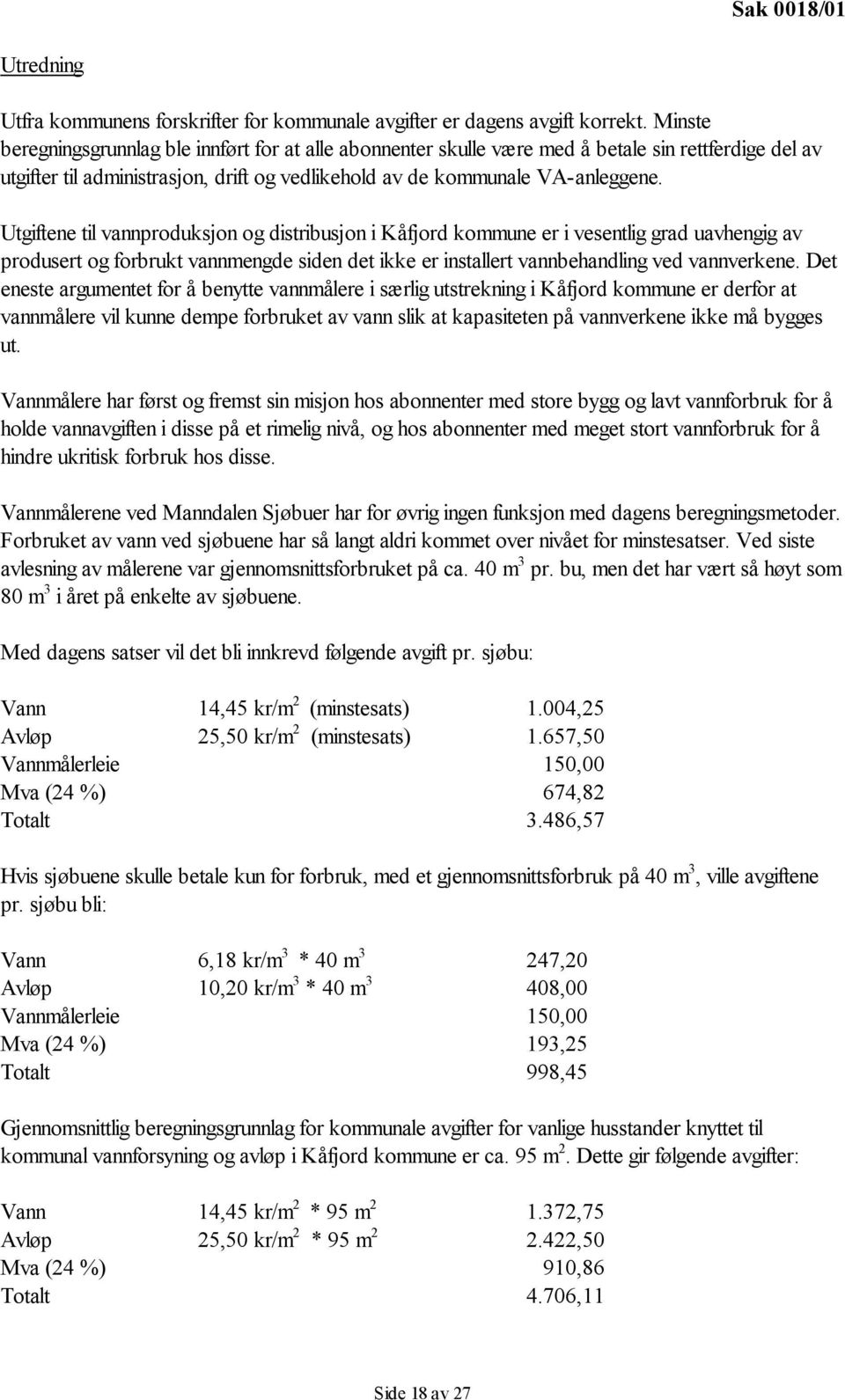 Utgiftene til vannproduksjon og distribusjon i Kåfjord kommune er i vesentlig grad uavhengig av produsert og forbrukt vannmengde siden det ikke er installert vannbehandling ved vannverkene.