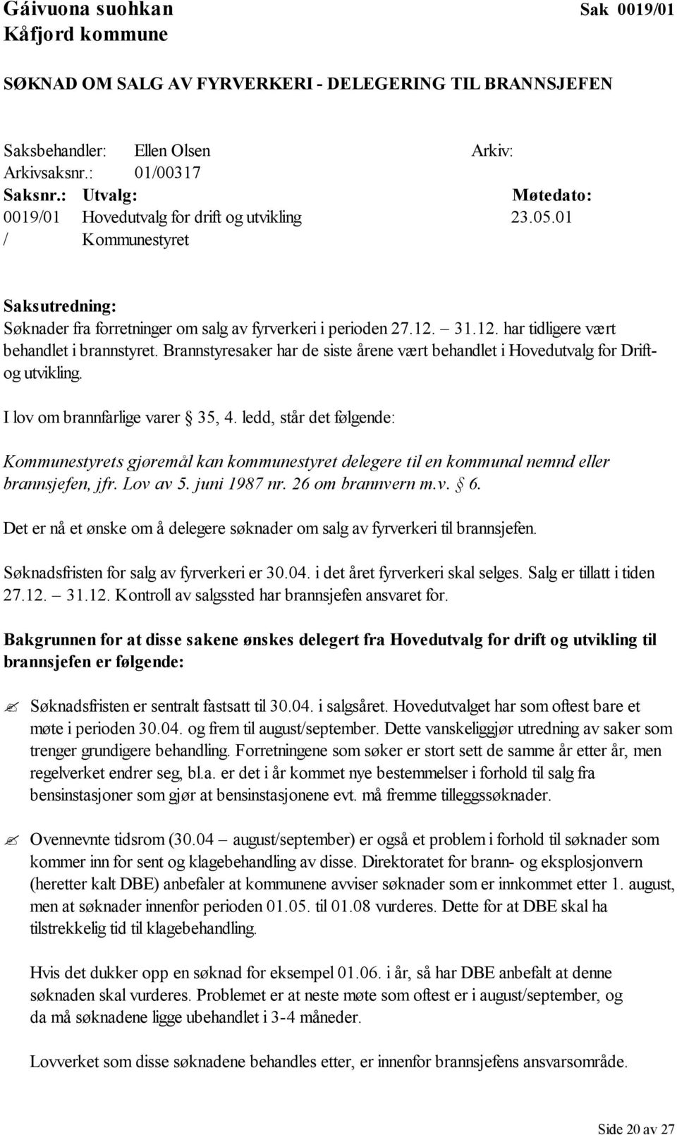 31.12. har tidligere vært behandlet i brannstyret. Brannstyresaker har de siste årene vært behandlet i Hovedutvalg for Driftog utvikling. I lov om brannfarlige varer 35, 4.