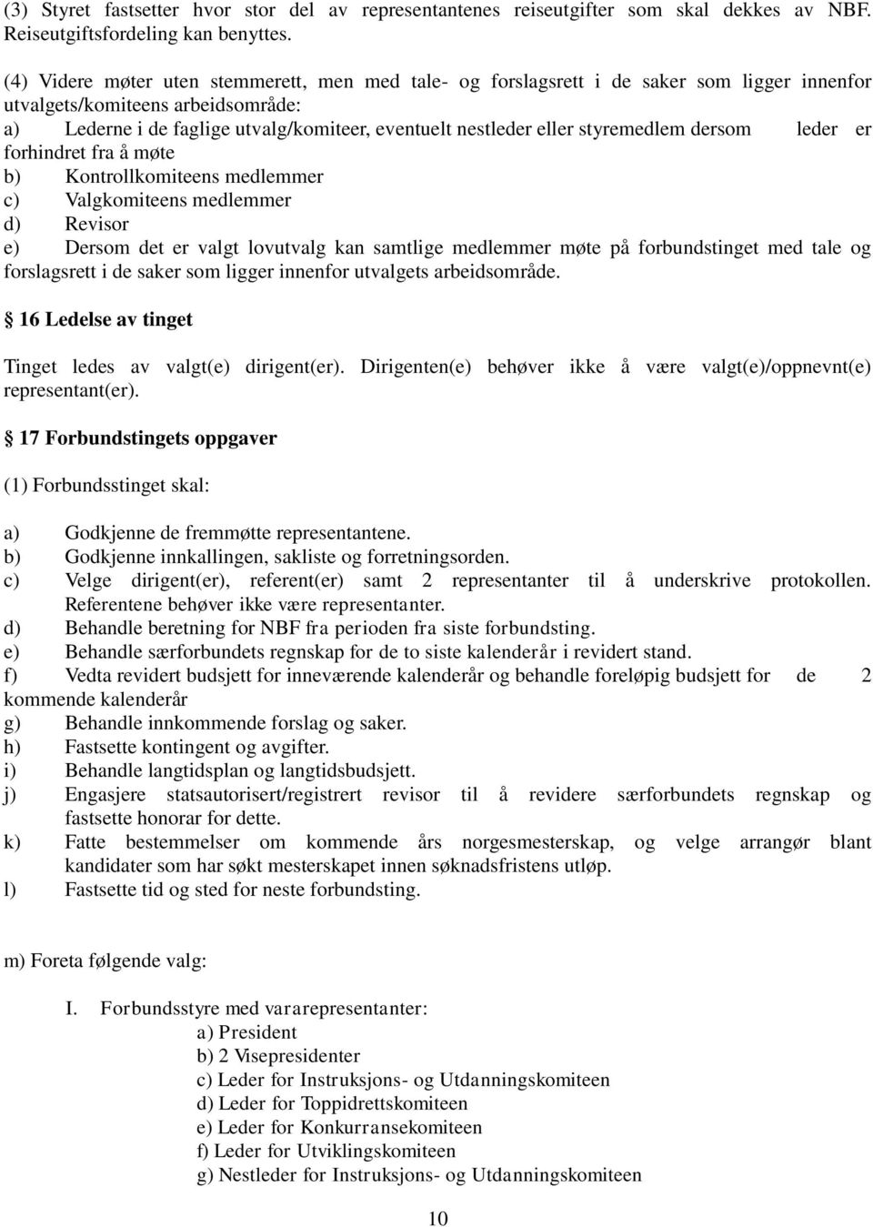 styremedlem dersom leder er forhindret fra å møte b) Kontrollkomiteens medlemmer c) Valgkomiteens medlemmer d) Revisor e) Dersom det er valgt lovutvalg kan samtlige medlemmer møte på forbundstinget