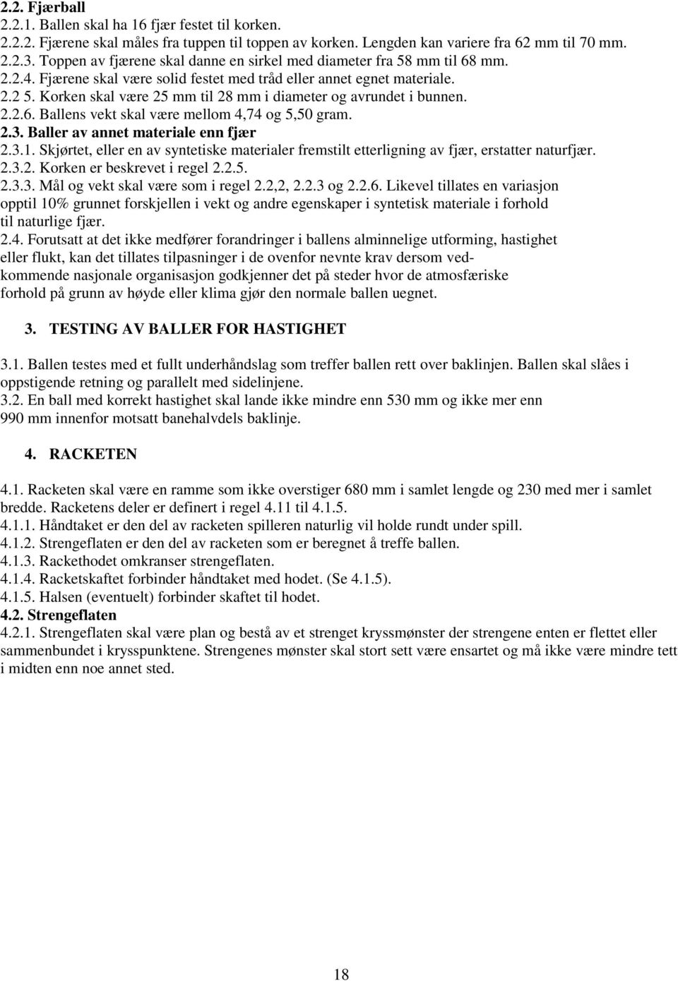 Korken skal være 25 mm til 28 mm i diameter og avrundet i bunnen. 2.2.6. Ballens vekt skal være mellom 4,74 og 5,50 gram. 2.3. Baller av annet materiale enn fjær 2.3.1.