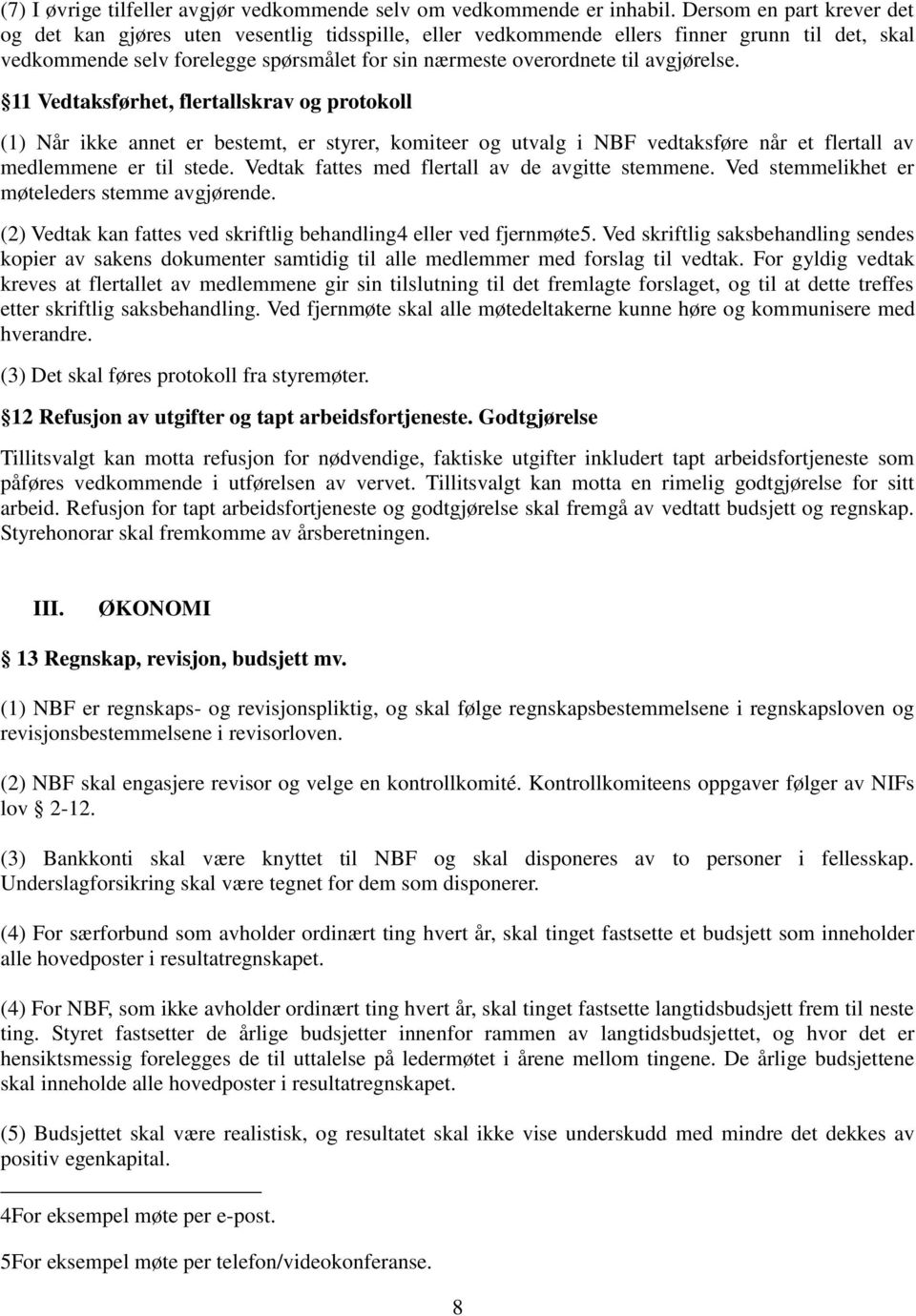 avgjørelse. 11 Vedtaksførhet, flertallskrav og protokoll (1) Når ikke annet er bestemt, er styrer, komiteer og utvalg i NBF vedtaksføre når et flertall av medlemmene er til stede.