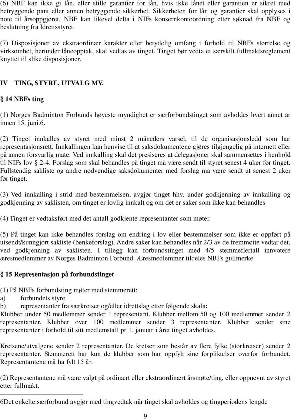 (7) Disposisjoner av ekstraordinær karakter eller betydelig omfang i forhold til NBFs størrelse og virksomhet, herunder låneopptak, skal vedtas av tinget.