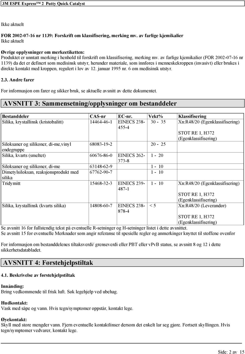 av farlige kjemikalier (FOR 2002-07-16 nr 1139) da det er definert som medisinsk utstyr, herunder materiale, som innføres i menneskekroppen (invasivt) brukes i direkte kontakt med kroppen, regulert i