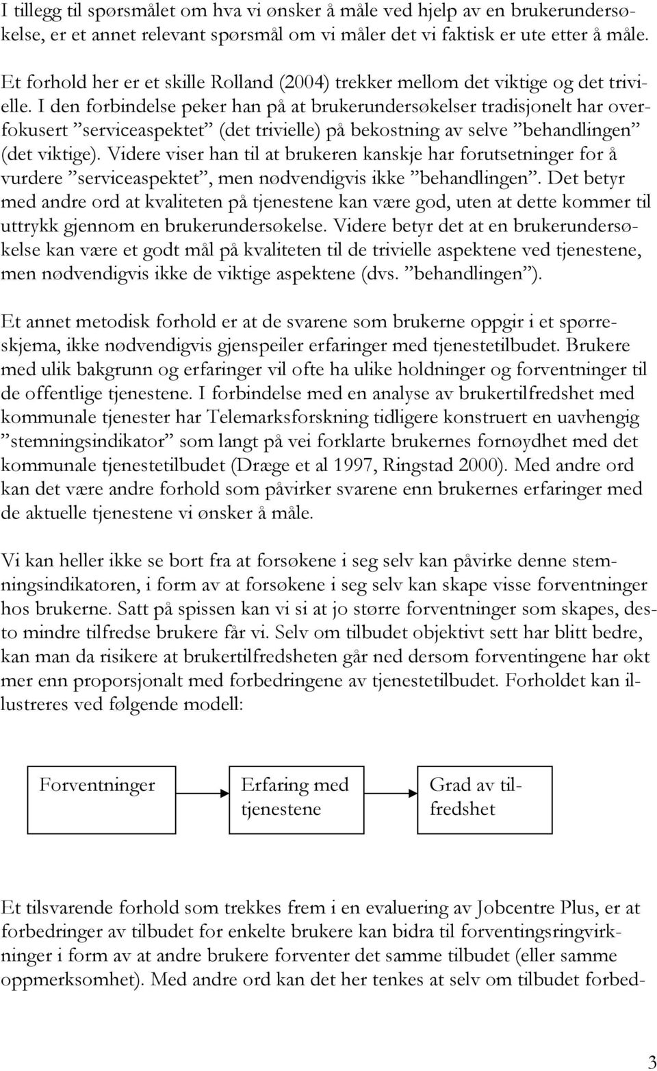 I den forbindelse peker han på at brukerundersøkelser tradisjonelt har overfokusert serviceaspektet (det trivielle) på bekostning av selve behandlingen (det viktige).