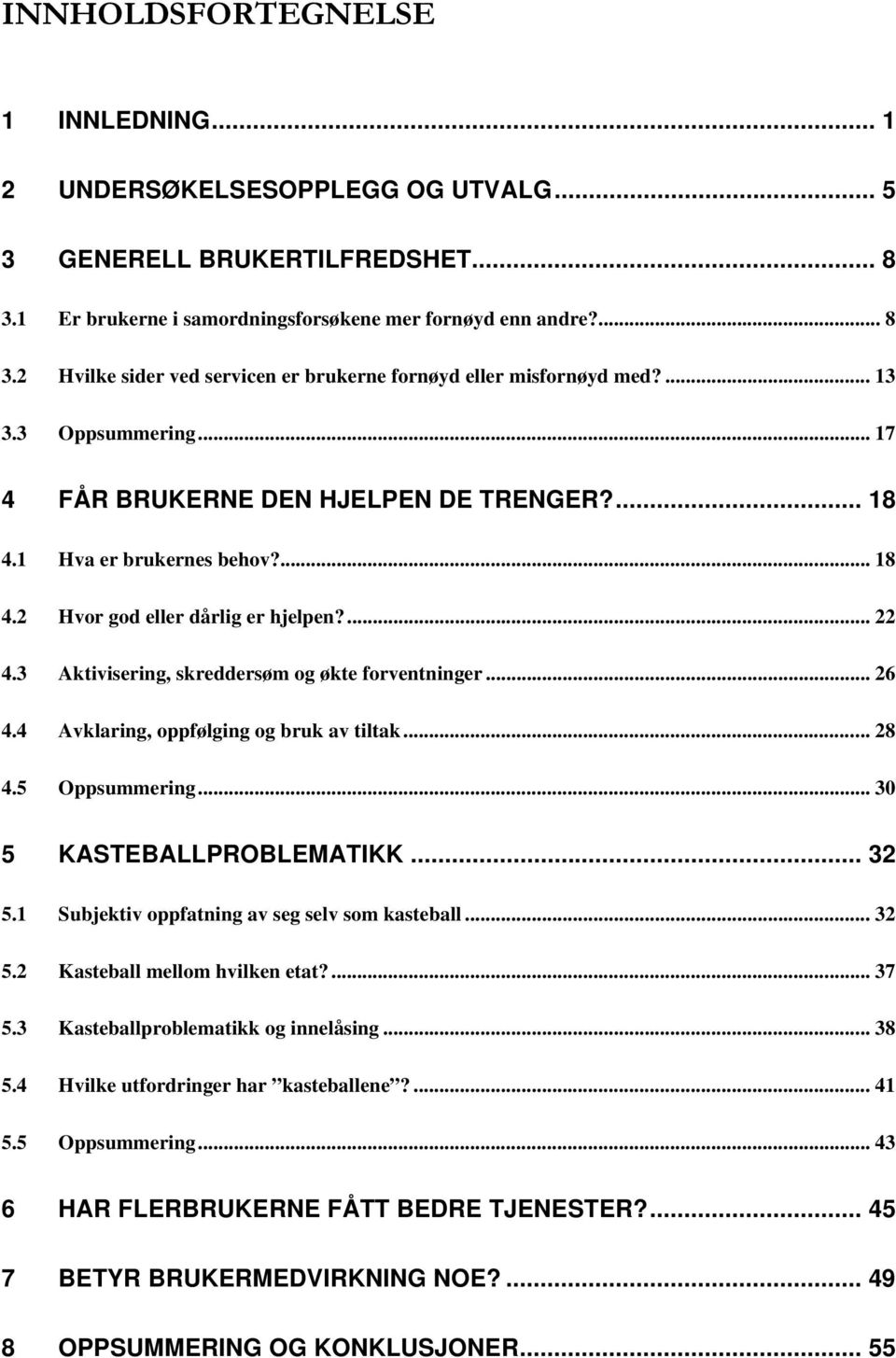 3 Aktivisering, skreddersøm og økte forventninger... 26 4.4 Avklaring, oppfølging og bruk av tiltak... 28 4.5 Oppsummering... 30 5 KASTEBALLPROBLEMATIKK... 32 5.