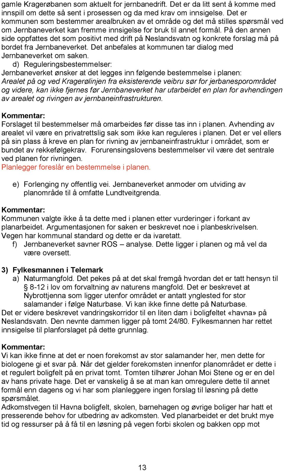 På den annen side oppfattes det som positivt med drift på Neslandsvatn og konkrete forslag må på bordet fra Jernbaneverket. Det anbefales at kommunen tar dialog med Jernbaneverket om saken.