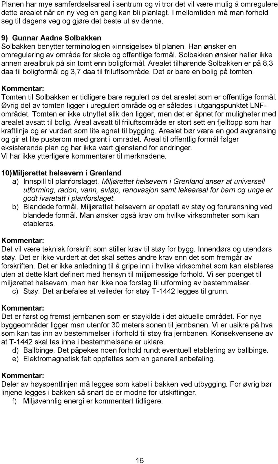 Han ønsker en omregulering av område for skole og offentlige formål. Solbakken ønsker heller ikke annen arealbruk på sin tomt enn boligformål.