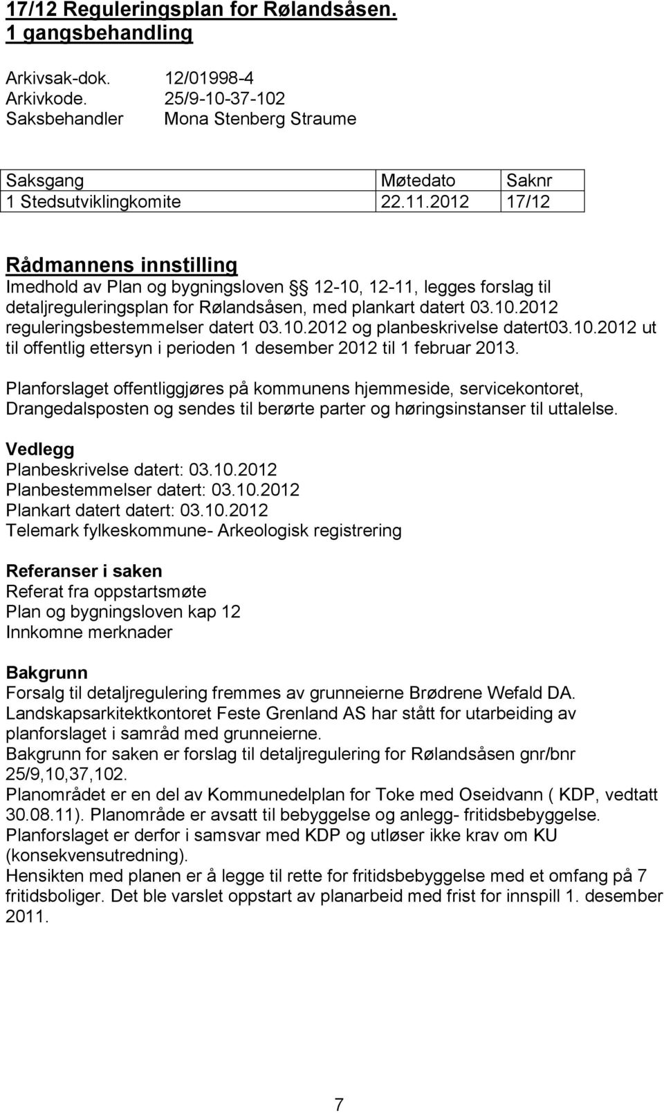 10.2012 og planbeskrivelse datert03.10.2012 ut til offentlig ettersyn i perioden 1 desember 2012 til 1 februar 2013.