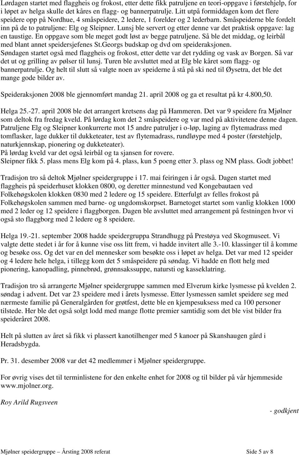 Lunsj ble servert og etter denne var det praktisk oppgave: lag en taustige. En oppgave som ble meget godt løst av begge patruljene. Så ble det middag, og leirbål med blant annet speidersjefenes St.