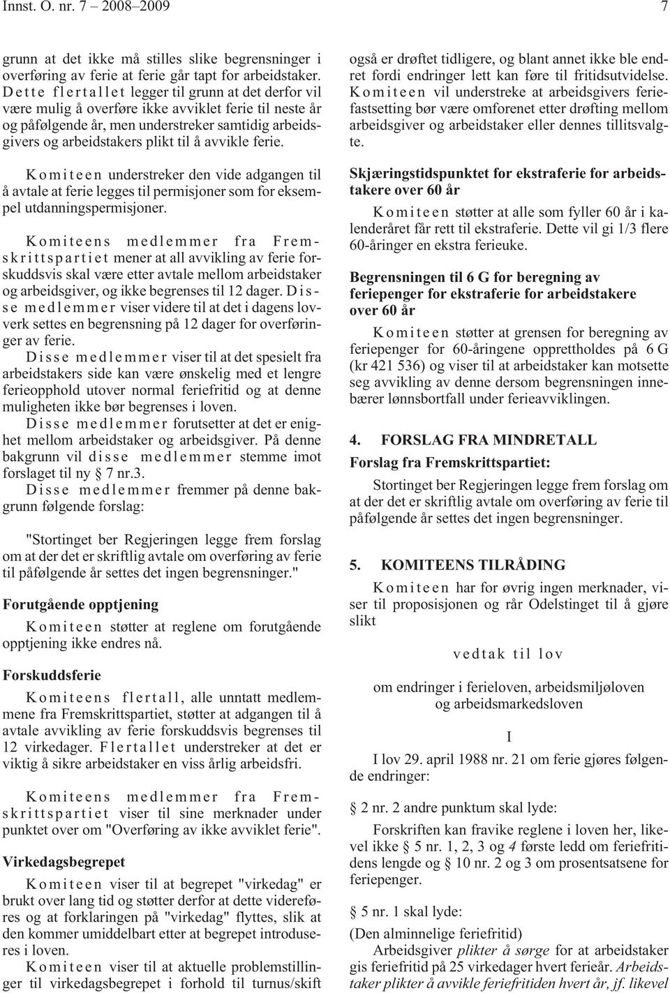 plikt til å avvikle ferie. K o m i t e e n understreker den vide adgangen til å avtale at ferie legges til permisjoner som for eksempel utdanningspermisjoner.