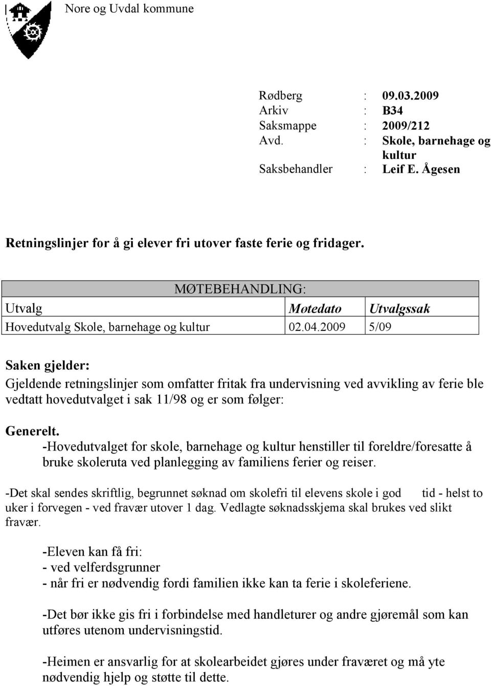 2009 5/09 Saken gjelder: Gjeldende retningslinjer som omfatter fritak fra undervisning ved avvikling av ferie ble vedtatt hovedutvalget i sak 11/98 og er som følger: Generelt.