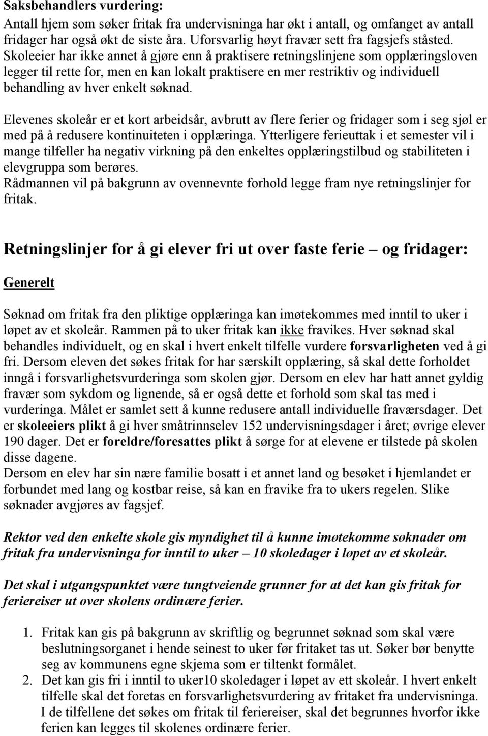 søknad. Elevenes skoleår er et kort arbeidsår, avbrutt av flere ferier og fridager som i seg sjøl er med på å redusere kontinuiteten i opplæringa.