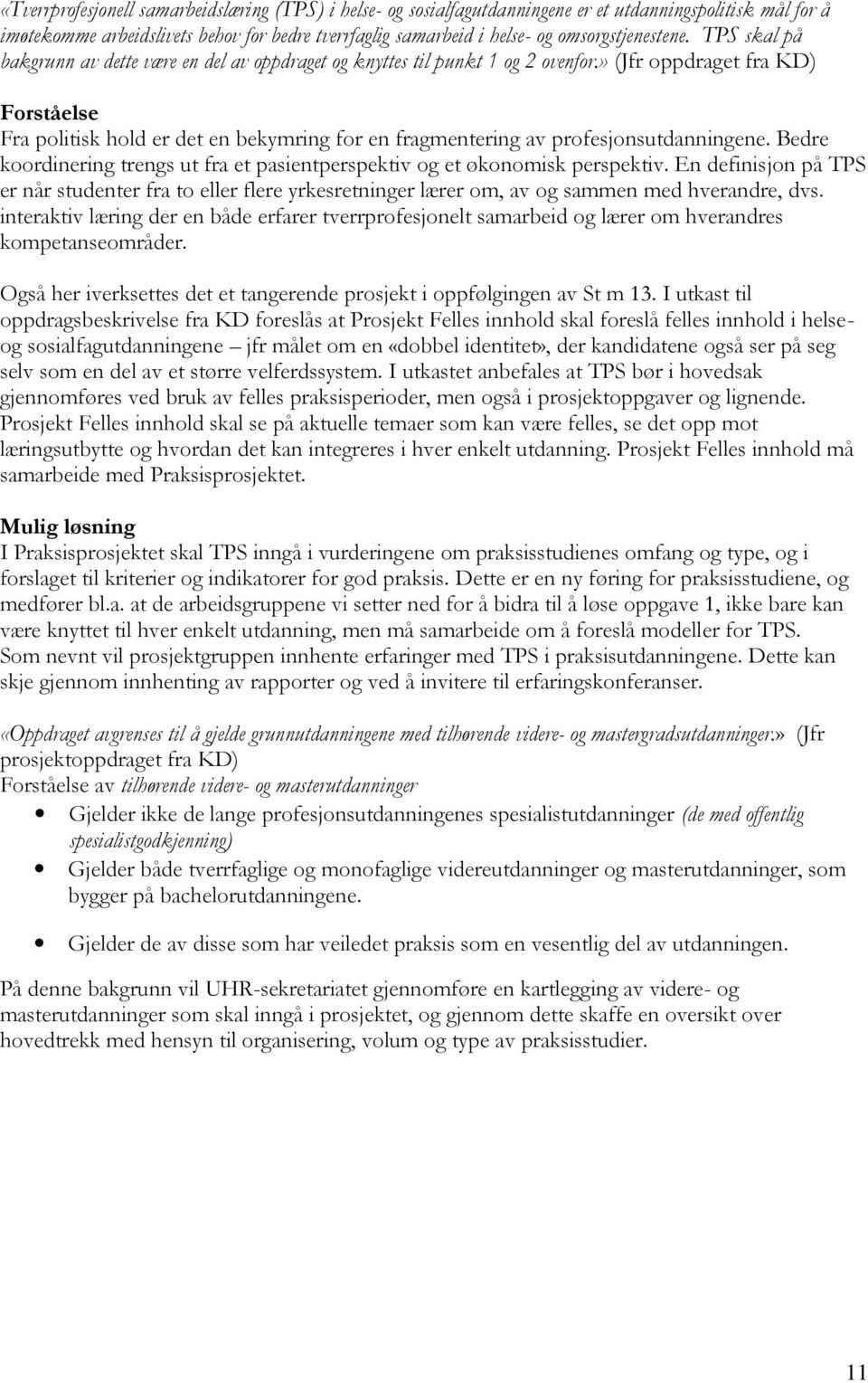 » (Jfr oppdraget fra KD) Forståelse Fra politisk hold er det en bekymring for en fragmentering av profesjonsutdanningene.