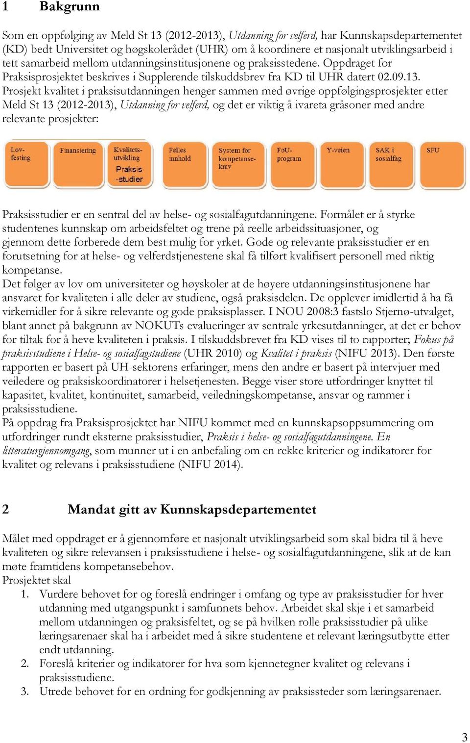 Prosjekt kvalitet i praksisutdanningen henger sammen med øvrige oppfølgingsprosjekter etter Meld St 13 (2012-2013), Utdanning for velferd, og det er viktig å ivareta gråsoner med andre relevante