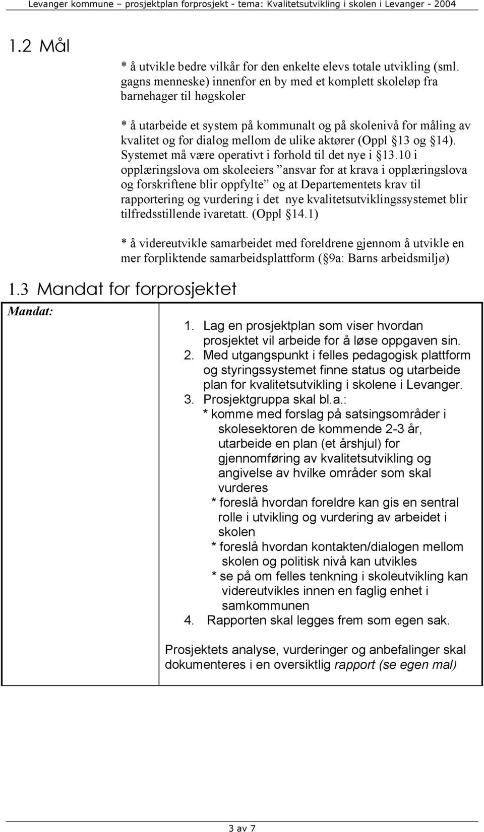 (Oppl 13 og 14). Systemet må være operativt i forhold til det nye i 13.