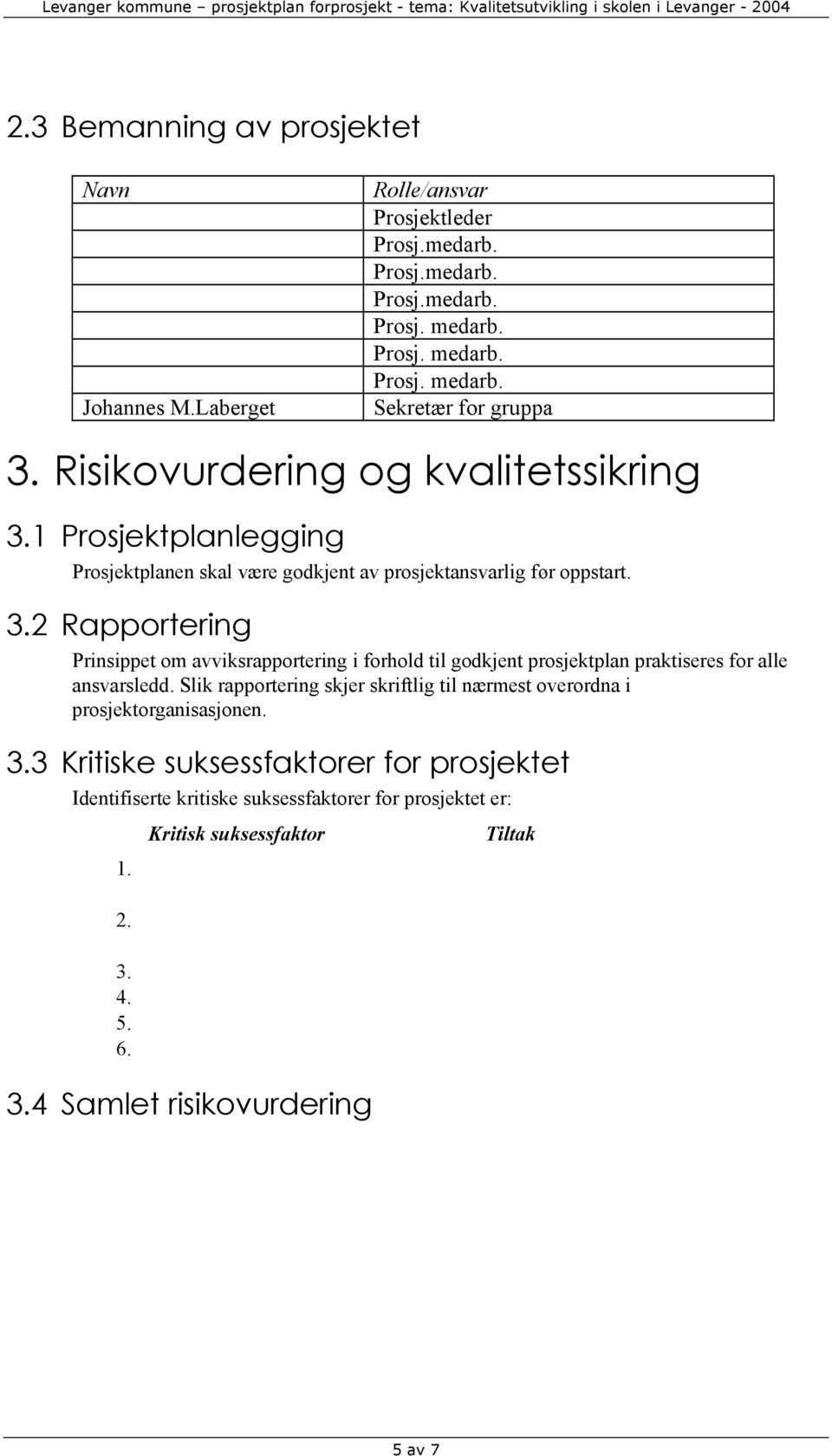 Slik rapportering skjer skriftlig til nærmest overordna i prosjektorganisasjonen. 3.