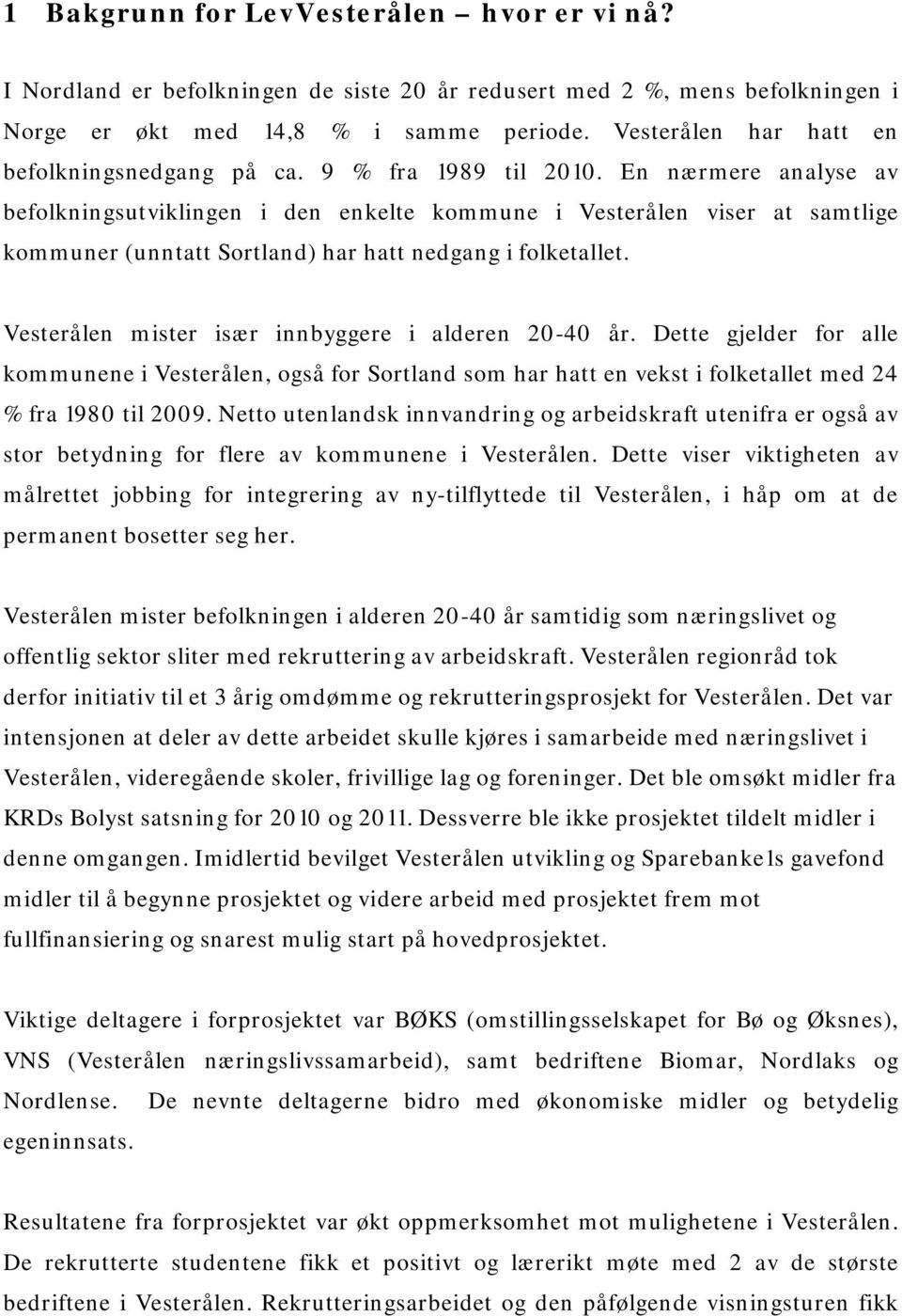 En nærmere analyse av befolkningsutviklingen i den enkelte kommune i Vesterålen viser at samtlige kommuner (unntatt Sortland) har hatt nedgang i folketallet.