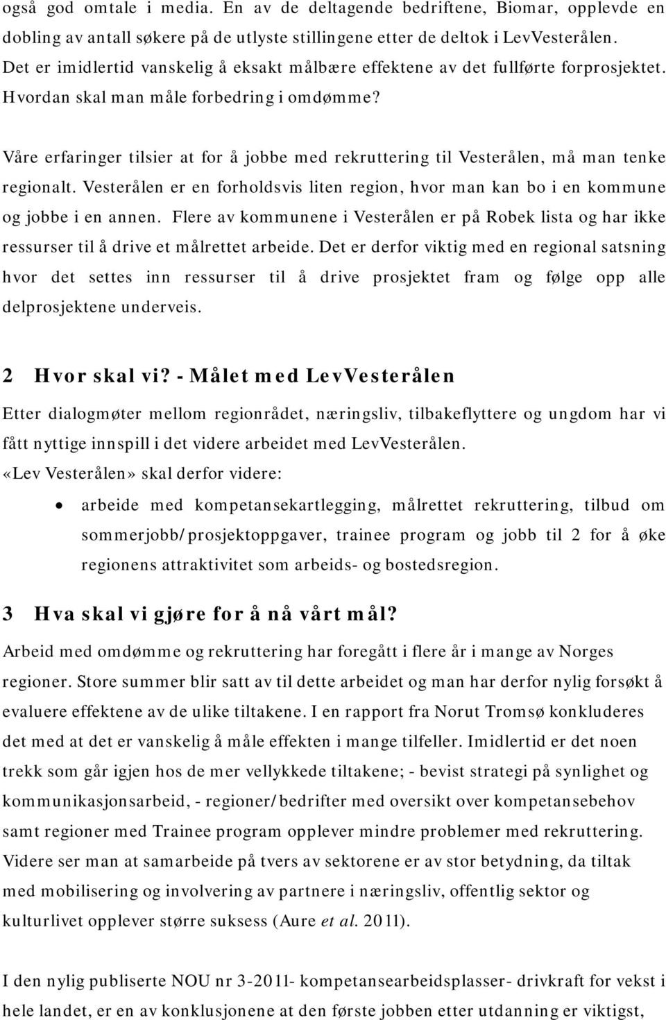 Våre erfaringer tilsier at for å jobbe med rekruttering til Vesterålen, må man tenke regionalt. Vesterålen er en forholdsvis liten region, hvor man kan bo i en kommune og jobbe i en annen.