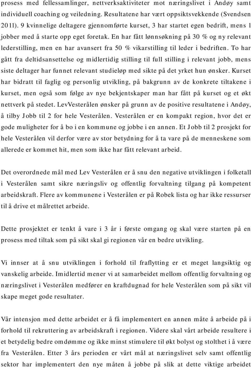 En har fått lønnsøkning på 30 % og ny relevant lederstilling, men en har avansert fra 50 % vikarstilling til leder i bedriften.