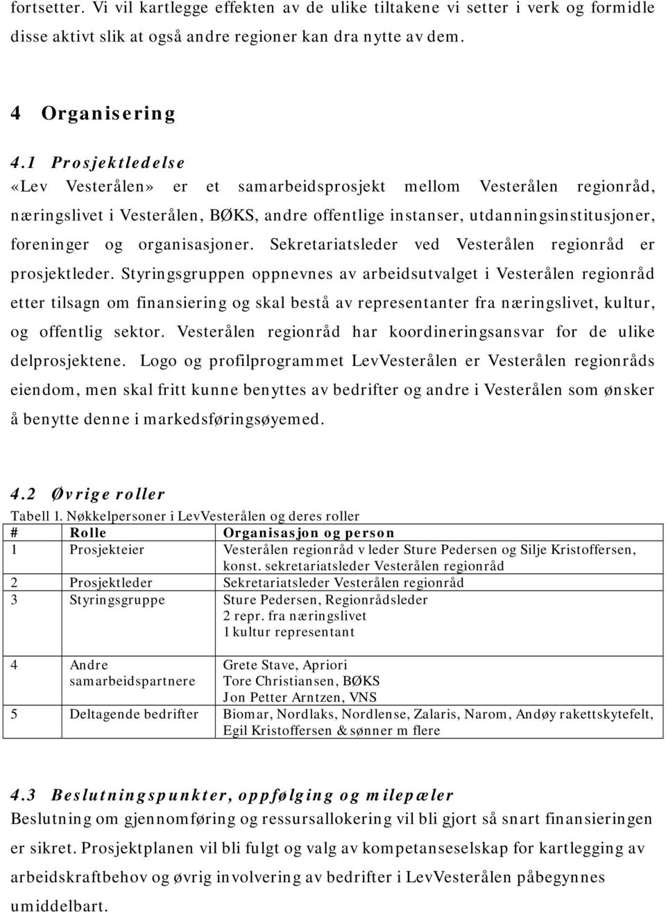 organisasjoner. Sekretariatsleder ved Vesterålen regionråd er prosjektleder.