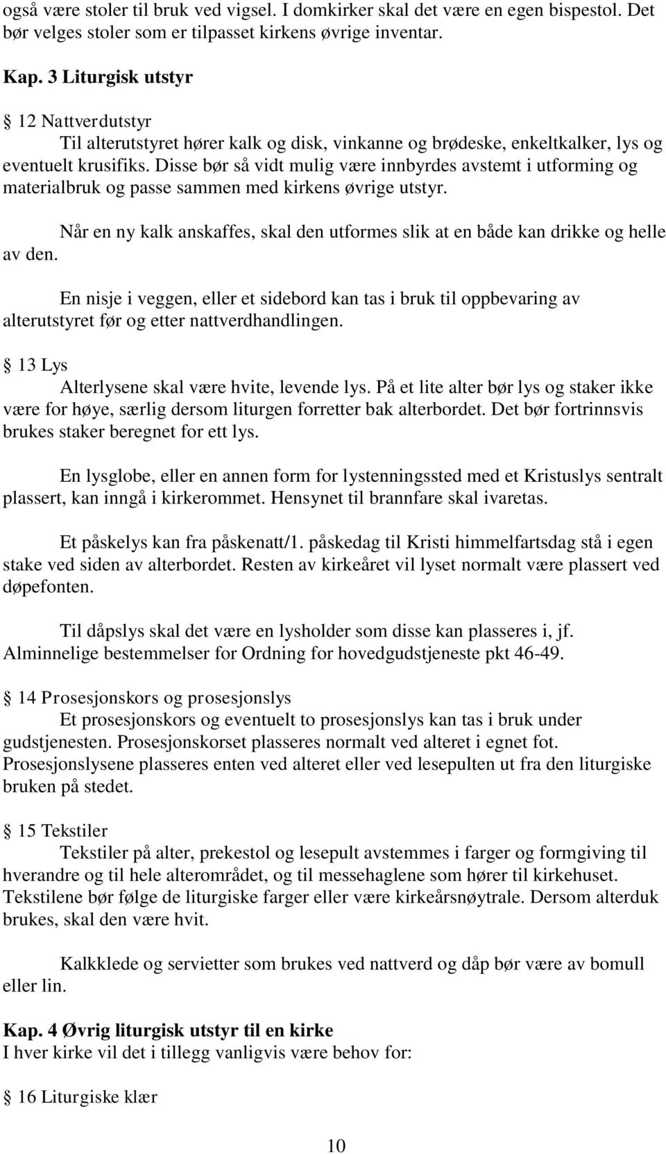 Disse bør så vidt mulig være innbyrdes avstemt i utforming og materialbruk og passe sammen med kirkens øvrige utstyr.