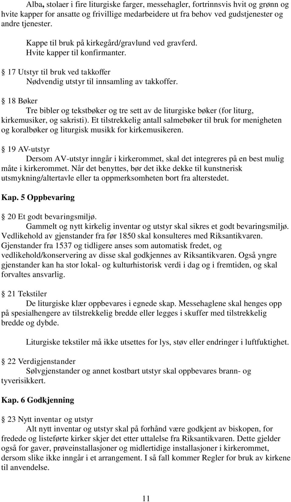 18 Bøker Tre bibler og tekstbøker og tre sett av de liturgiske bøker (for liturg, kirkemusiker, og sakristi).