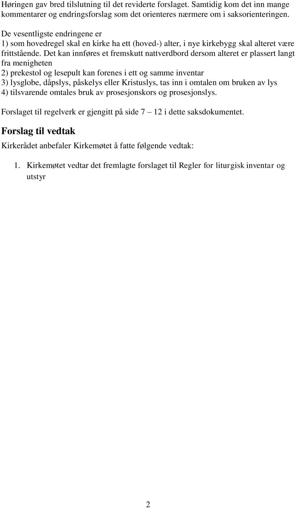 Det kan innføres et fremskutt nattverdbord dersom alteret er plassert langt fra menigheten 2) prekestol og lesepult kan forenes i ett og samme inventar 3) lysglobe, dåpslys, påskelys eller