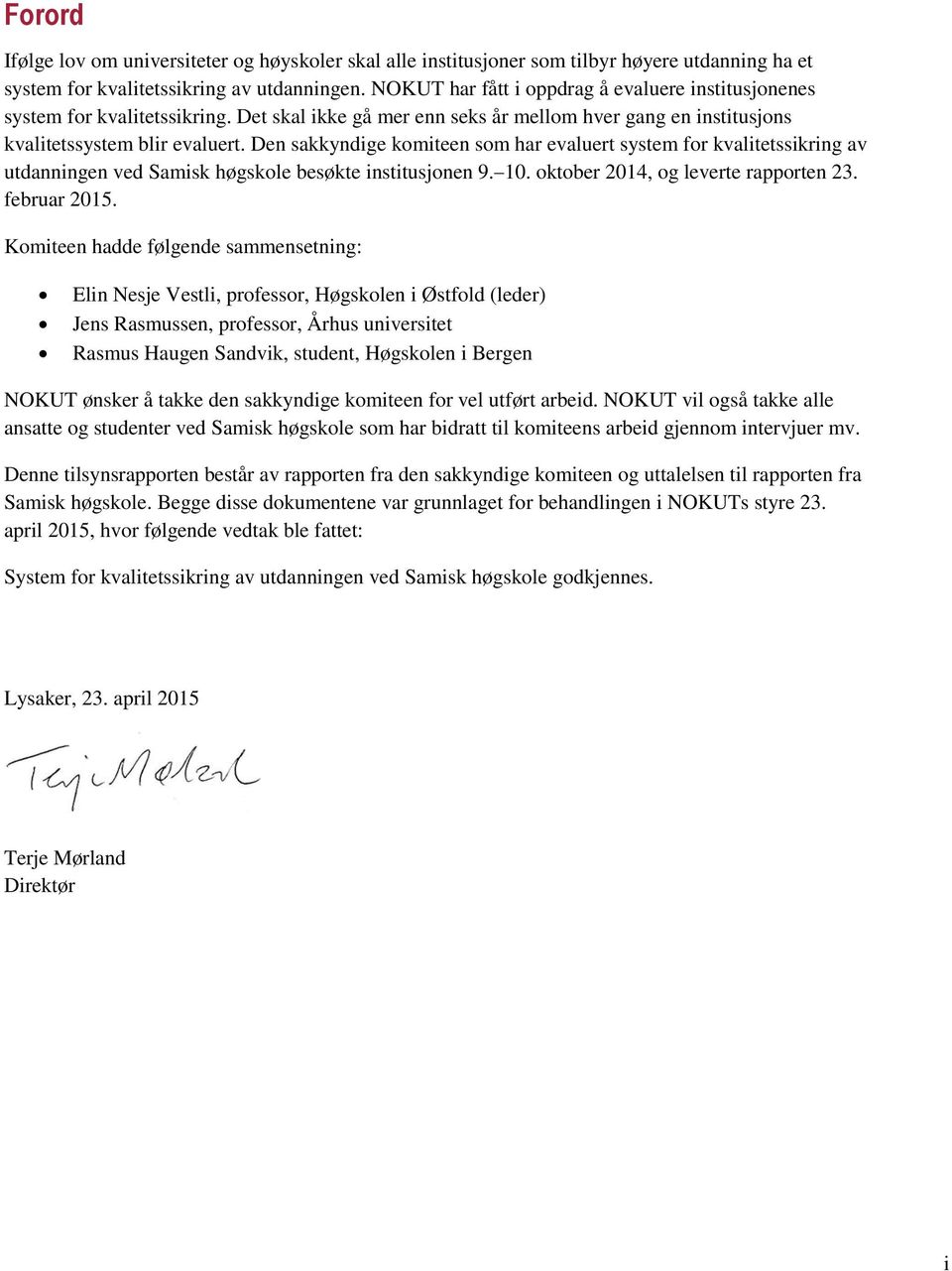 Den sakkyndige komiteen som har evaluert system for kvalitetssikring av utdanningen ved Samisk høgskole besøkte institusjonen 9. 10. oktober 2014, og leverte rapporten 23. februar 2015.