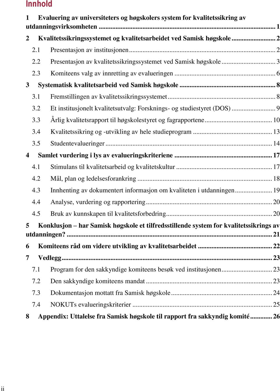 .. 6 3 Systematisk kvalitetsarbeid ved Samisk høgskole... 8 3.1 Fremstillingen av kvalitetssikringssystemet... 8 3.2 Et institusjonelt kvalitetsutvalg: Forsknings- og studiestyret (DOS)... 9 3.