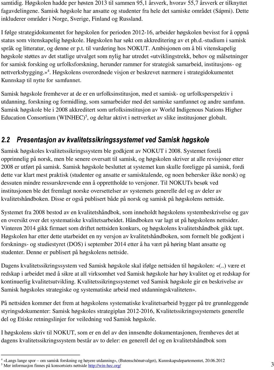 Høgskolen har søkt om akkreditering av et ph.d.-studium i samisk språk og litteratur, og denne er p.t. til vurdering hos NOKUT.
