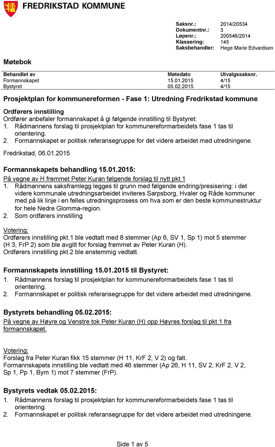 01.2015: På vegne av H fremmet Peter Kuran følgende forslag til nytt pkt.1 1.