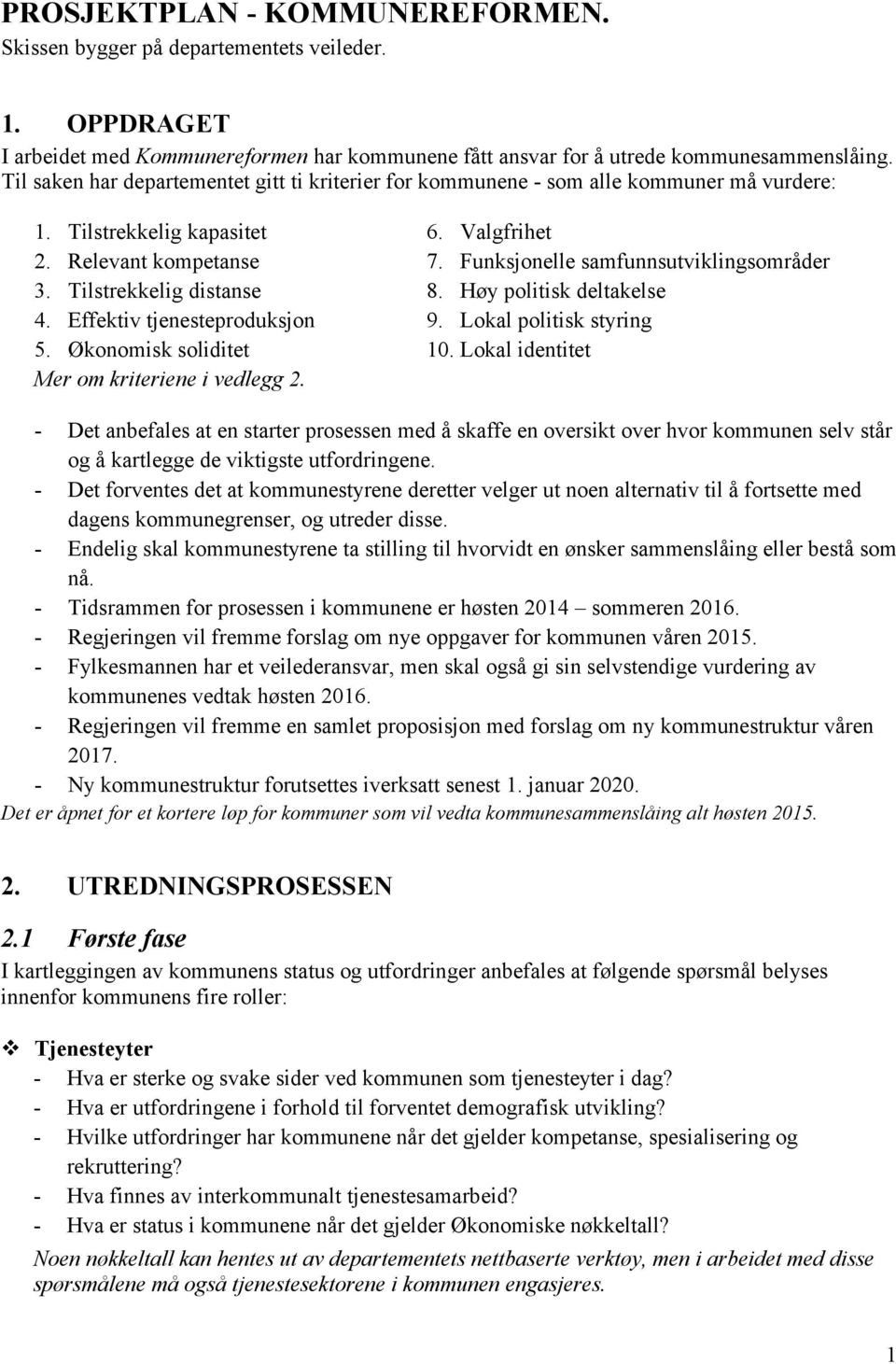 Effektiv tjenesteproduksjon 5. Økonomisk soliditet Mer om kriteriene i vedlegg 2. 6. Valgfrihet 7. Funksjonelle samfunnsutviklingsområder 8. Høy politisk deltakelse 9. Lokal politisk styring 10.