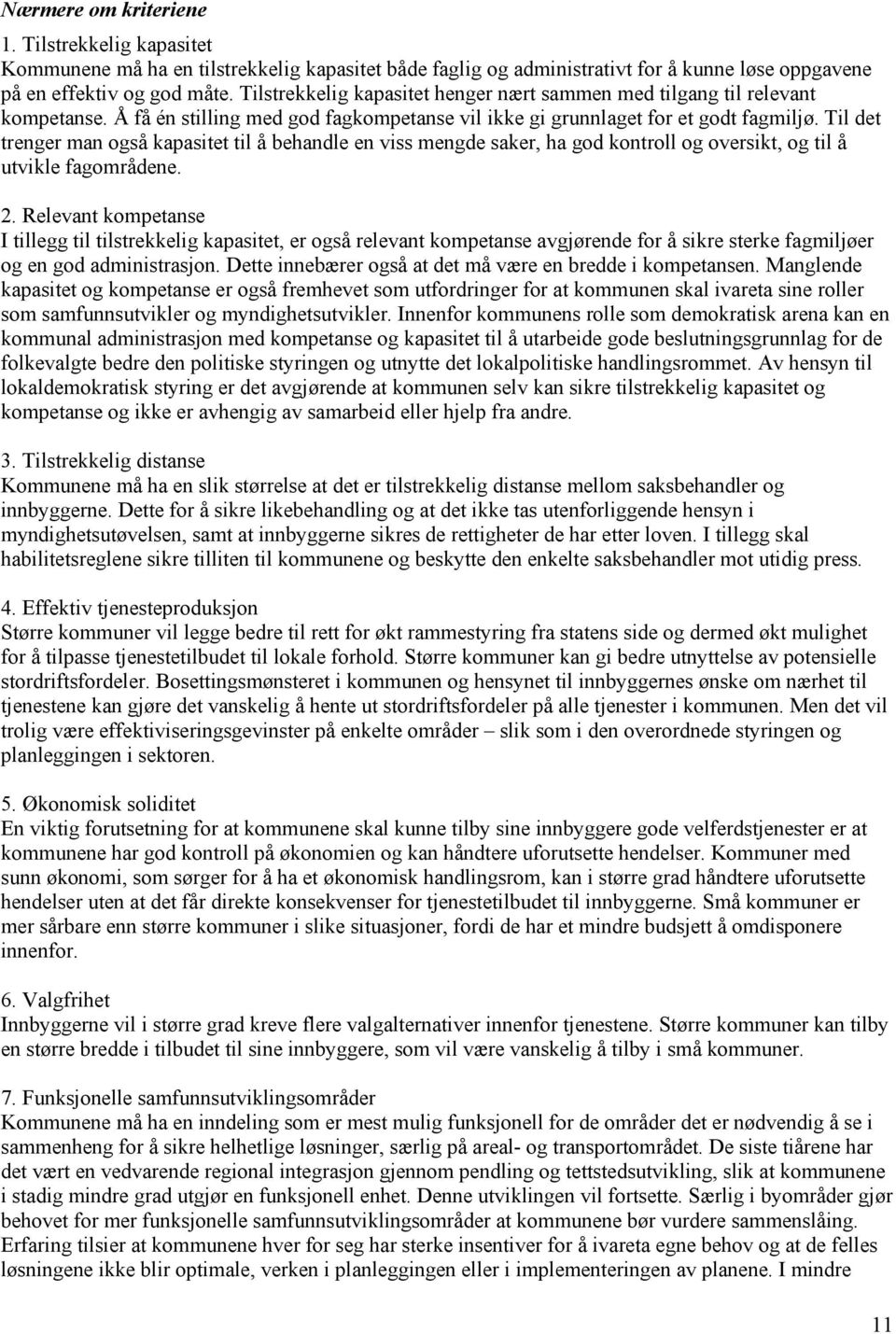 Til det trenger man også kapasitet til å behandle en viss mengde saker, ha god kontroll og oversikt, og til å utvikle fagområdene. 2.