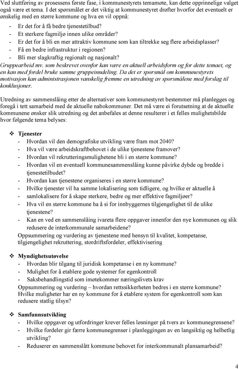 - Et sterkere fagmiljø innen ulike områder? - Er det for å bli en mer attraktiv kommune som kan tiltrekke seg flere arbeidsplasser? - Få en bedre infrastruktur i regionen?